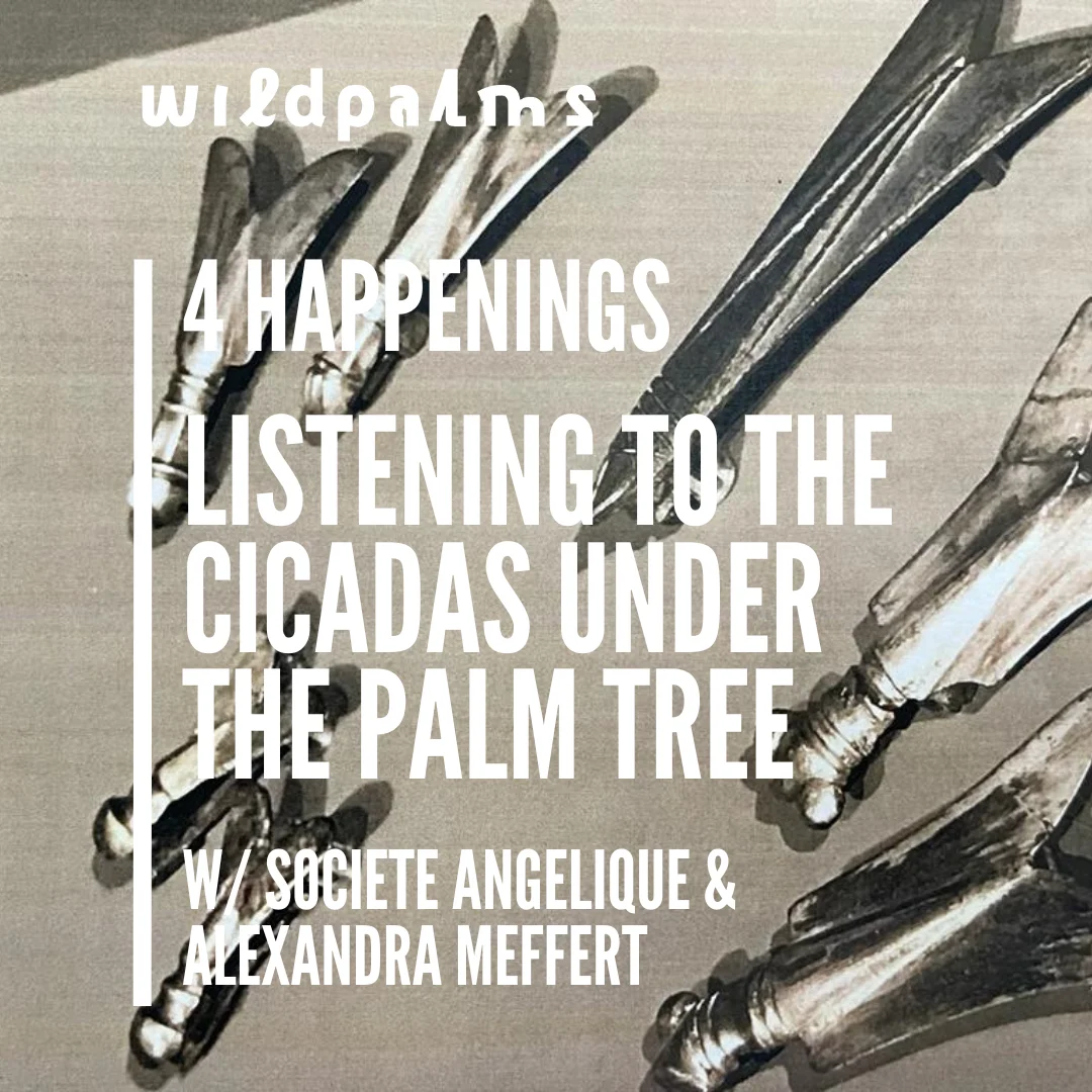 Four Happenings: Listening to the Cicadas Under the Palm Tree with Société Angélique and Alexandra Meffert